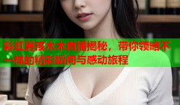 彩虹男孩木木直播揭秘，带你领略不一样的精彩瞬间与感动旅程