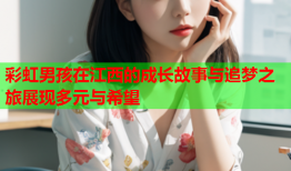 彩虹男孩在江西的成长故事与追梦之旅展现多元与希望
