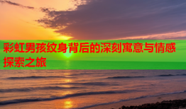 彩虹男孩纹身背后的深刻寓意与情感探索之旅