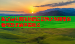彩虹白袜男孩的奇幻冒险之旅探索自我与友谊的真实意义