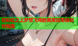 在彩虹之上梦想飞翔的男孩简笔画创作指南