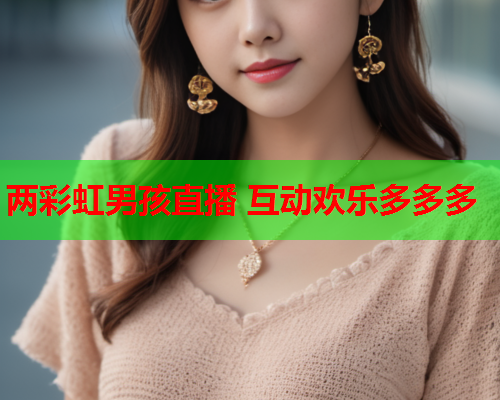 两彩虹男孩直播 互动欢乐多多多