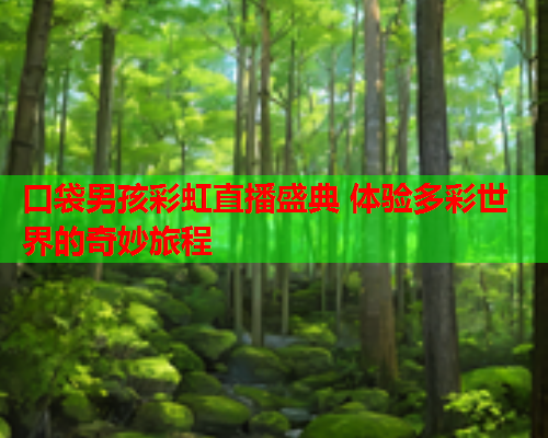 口袋男孩彩虹直播盛典 体验多彩世界的奇妙旅程