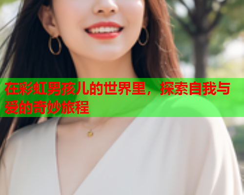 在彩虹男孩儿的世界里，探索自我与爱的奇妙旅程