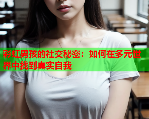 彩虹男孩的社交秘密：如何在多元世界中找到真实自我