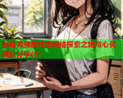 彩虹男孩的社交网络探索之旅与心灵成长分享(1)