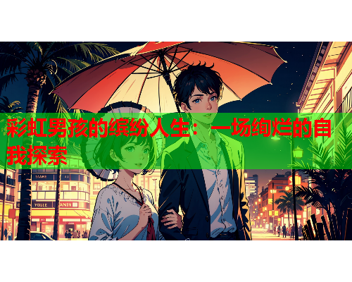 彩虹男孩的缤纷人生：一场绚烂的自我探索