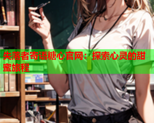 失落者寄语糖心官网：探索心灵的甜蜜旅程