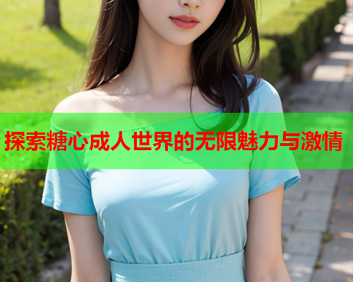 探索糖心成人世界的无限魅力与激情