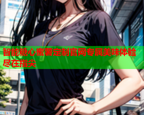 智能糖心蜜薯定制官网专属美味体验尽在指尖