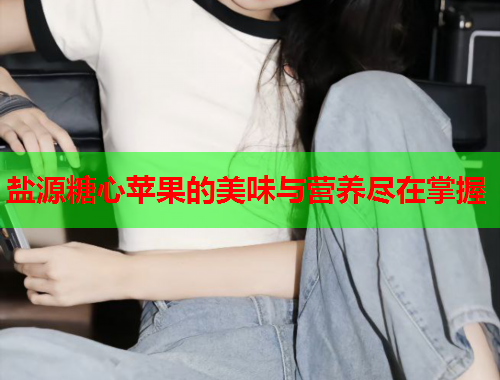 盐源糖心苹果的美味与营养尽在掌握
