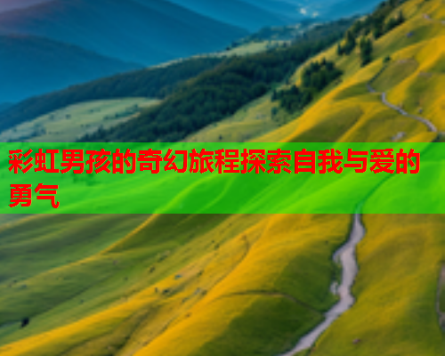 彩虹男孩的奇幻旅程探索自我与爱的勇气