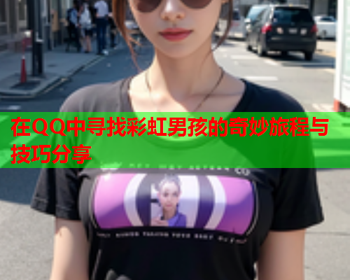 在QQ中寻找彩虹男孩的奇妙旅程与技巧分享