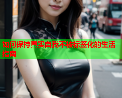 如何保持真实自我不被标签化的生活指南
