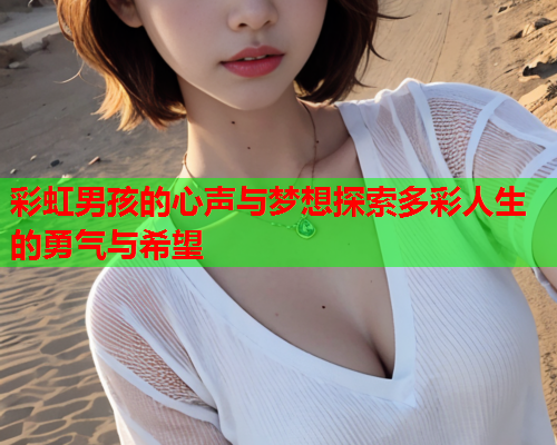 彩虹男孩的心声与梦想探索多彩人生的勇气与希望