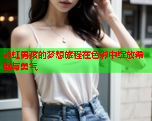 彩虹男孩的梦想旅程在色彩中绽放希望与勇气