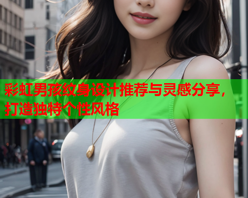 彩虹男孩纹身设计推荐与灵感分享，打造独特个性风格