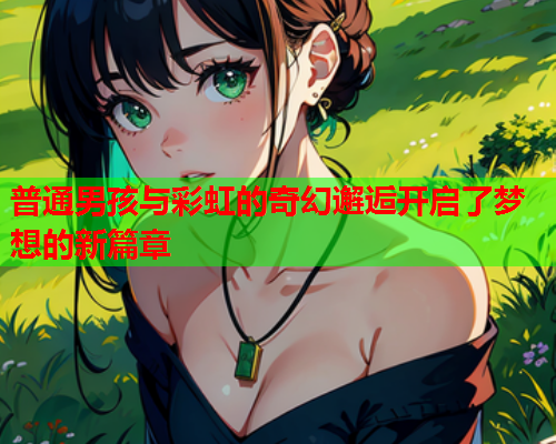 普通男孩与彩虹的奇幻邂逅开启了梦想的新篇章