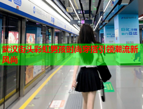 武汉街头彩虹男孩时尚穿搭引领潮流新风尚