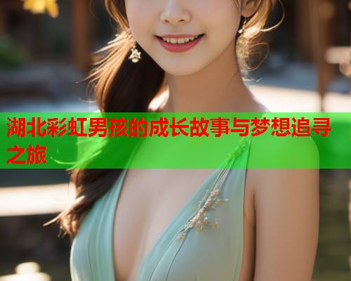 湖北彩虹男孩的成长故事与梦想追寻之旅