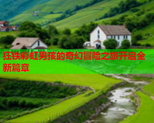 狂铁彩虹男孩的奇幻冒险之旅开启全新篇章