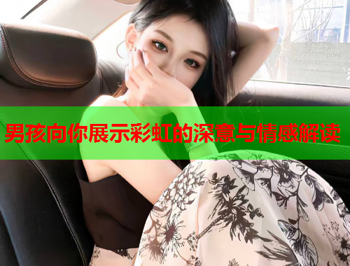 男孩向你展示彩虹的深意与情感解读