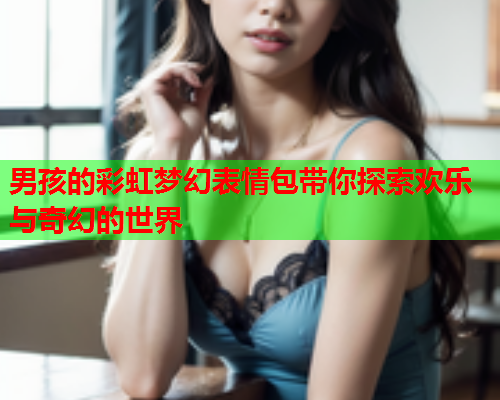 男孩的彩虹梦幻表情包带你探索欢乐与奇幻的世界