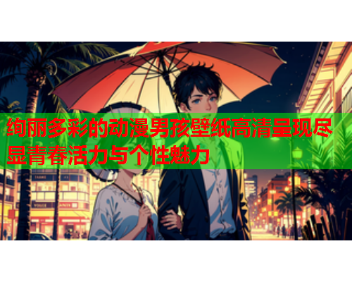 绚丽多彩的动漫男孩壁纸高清呈现尽显青春活力与个性魅力