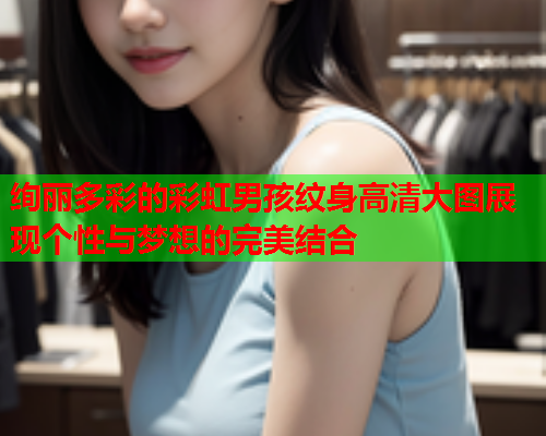 绚丽多彩的彩虹男孩纹身高清大图展现个性与梦想的完美结合