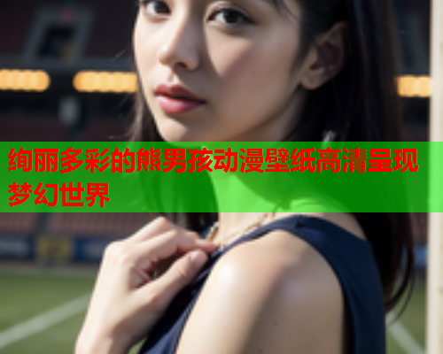 绚丽多彩的熊男孩动漫壁纸高清呈现梦幻世界