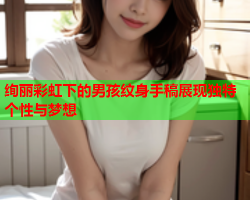绚丽彩虹下的男孩纹身手稿展现独特个性与梦想