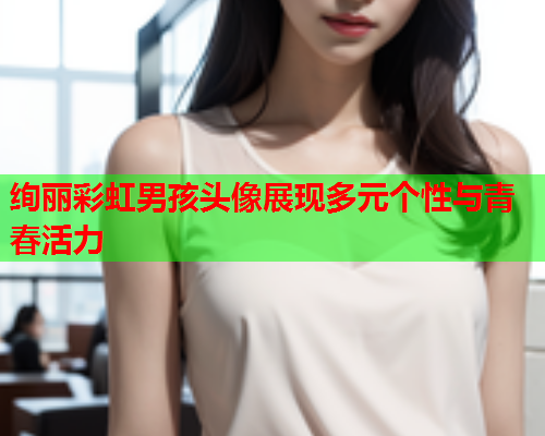 绚丽彩虹男孩头像展现多元个性与青春活力