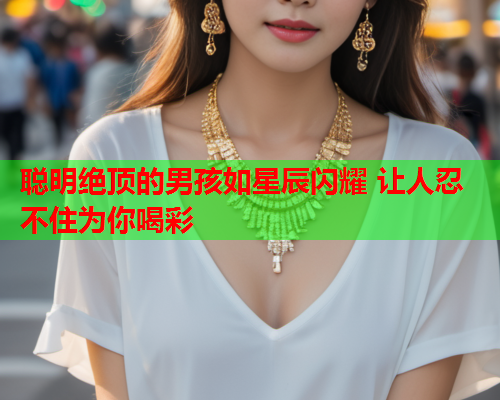 聪明绝顶的男孩如星辰闪耀 让人忍不住为你喝彩